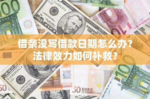 武汉借条没写借款日期怎么办？法律效力如何补救？