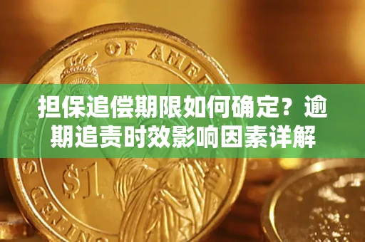 武汉担保追偿期限如何确定？逾期追责时效影响因素详解