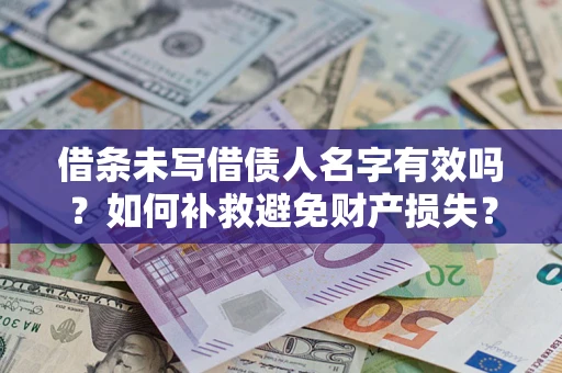 武汉借条未写借债人名字有效吗？如何补救避免财产损失？