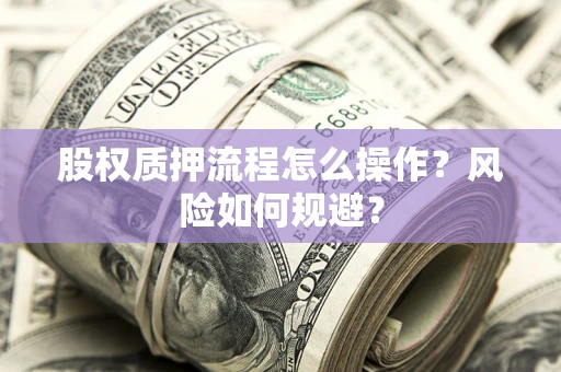 武汉股权质押流程怎么操作？风险如何规避？