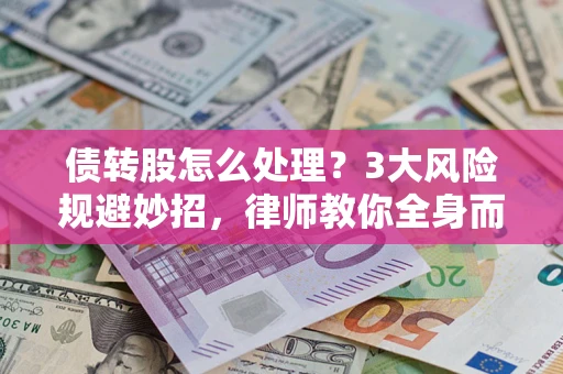 武汉债转股怎么处理？3大风险规避妙招，律师教你全身而退