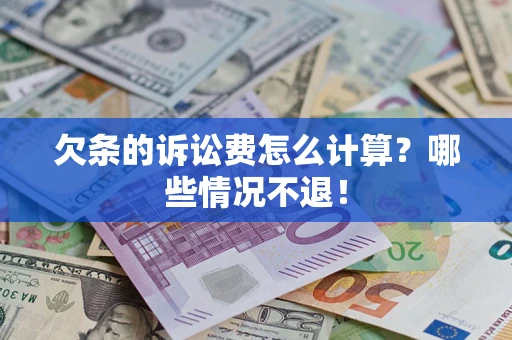 武汉欠条的诉讼费怎么计算?哪些情况不退! 武汉欠条的诉讼费怎么计算?哪些情况不退!