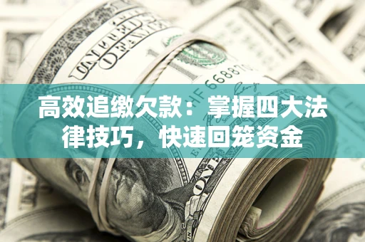 武汉高效追缴欠款：掌握四大法律技巧，快速回笼资金