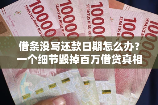 武汉借条没写还款日期怎么办？一个细节毁掉百万借贷真相