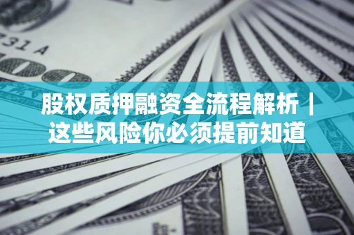 武汉股权质押融资全流程解析｜这些风险你必须提前知道