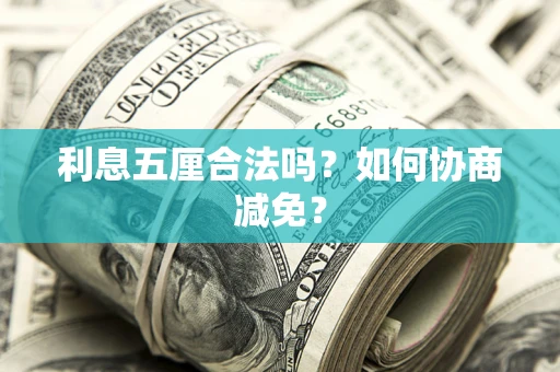 武汉利息五厘合法吗？如何协商减免？