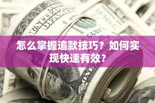 武汉怎么掌握追款技巧？如何实现快速有效？
