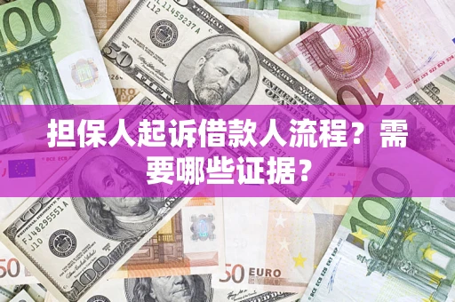 武汉担保人起诉借款人流程?需要哪些证据? 武汉担保人起诉借款人流程?需要哪些证据?