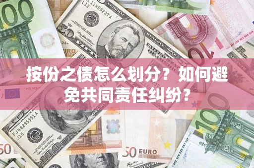 武汉按份之债怎么划分？如何避免共同责任纠纷？