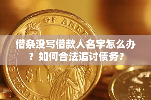 武汉借条没写借款人名字怎么办？如何合法追讨债务？