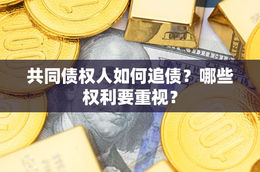 武汉共同债权人如何追债？哪些权利要重视？