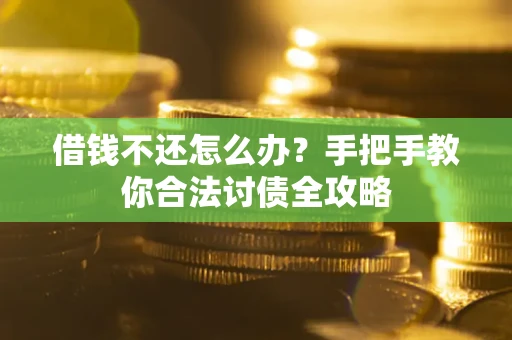 武汉借钱不还怎么办？手把手教你合法讨债全攻略