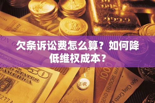 武汉欠条诉讼费怎么算？如何降低维权成本？