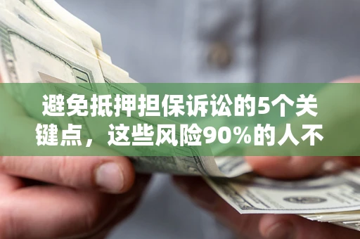 武汉避免抵押担保诉讼的5个关键点，这些风险90%的人不知道！