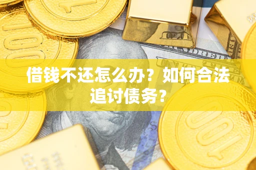 武汉借钱不还怎么办？如何合法追讨债务？