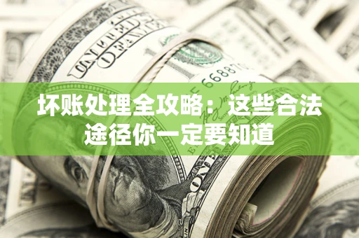 武汉坏账处理全攻略：这些合法途径你一定要知道