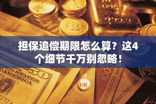 武汉担保追偿期限怎么算?这4个细节千万别忽略! 武汉担保追偿期限怎么算?这4个细节千万别忽略!