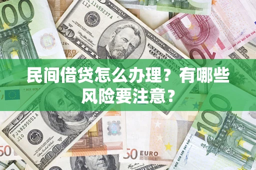武汉民间借贷怎么办理？有哪些风险要注意？